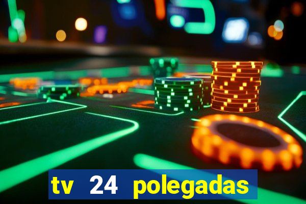 tv 24 polegadas casas bahia